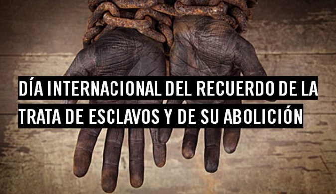 D&iacute;a Internacional del Recuerdo de la Trata de Esclavos y de su Abolici&oacute;n